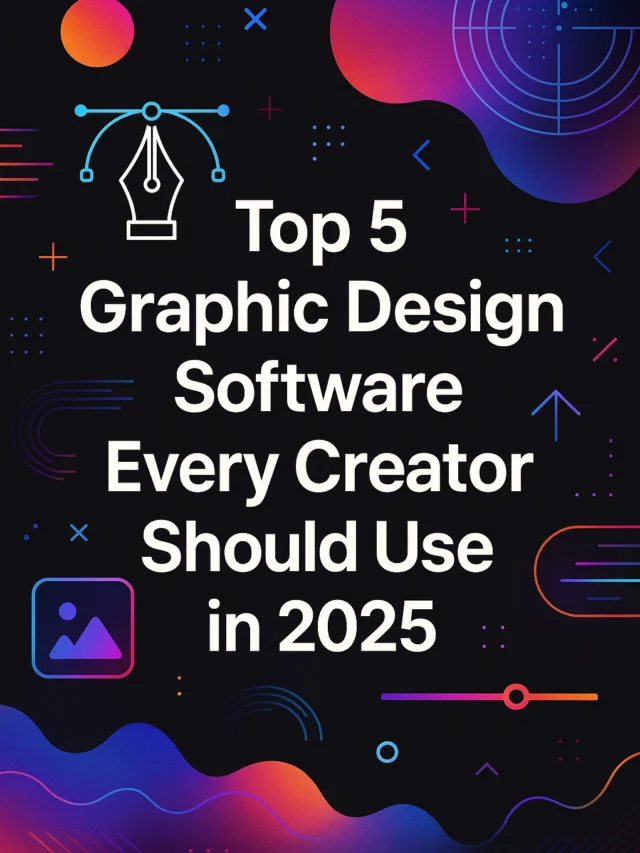 Top 5 Graphic Design Software Every Creator Must Try in 2025